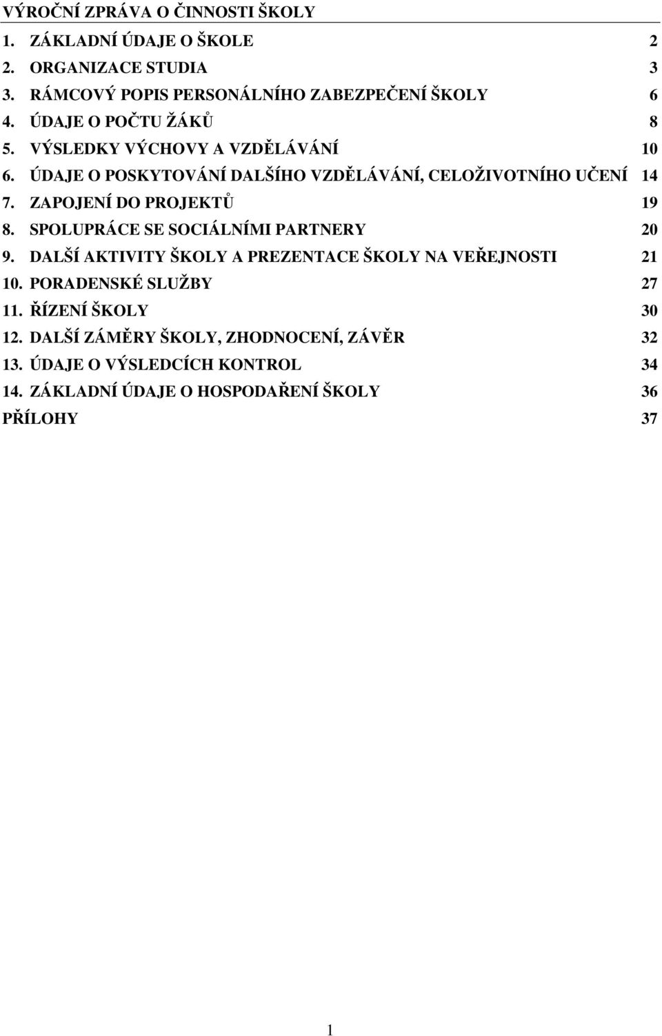 ZAPOJENÍ DO PROJEKTŮ 19 8. SPOLUPRÁCE SE SOCIÁLNÍMI PARTNERY 20 9. DALŠÍ AKTIVITY ŠKOLY A PREZENTACE ŠKOLY NA VEŘEJNOSTI 21 10.