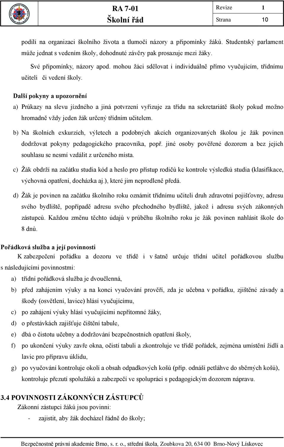 Další pokyny a upozornění a) Průkazy na slevu jízdného a jiná potvrzení vyřizuje za třídu na sekretariátě školy pokud možno hromadně vždy jeden žák určený třídním učitelem.