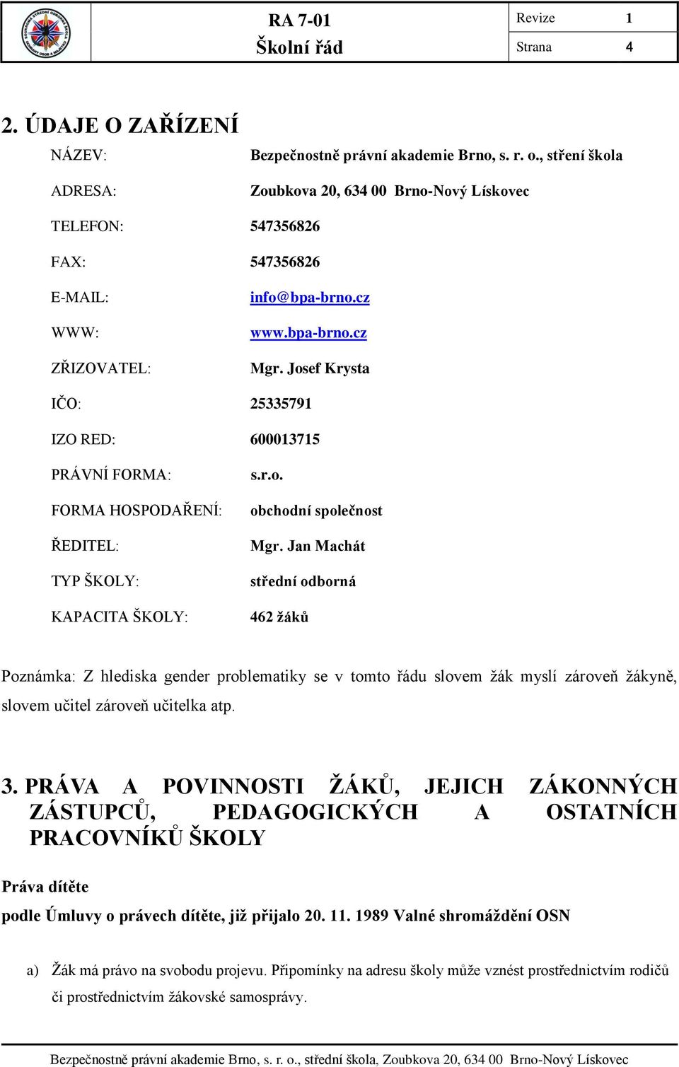 Josef Krysta IČO: 25335791 IZO RED: 600013715 PRÁVNÍ FORMA: FORMA HOSPODAŘENÍ: ŘEDITEL: TYP ŠKOLY: KAPACITA ŠKOLY: s.r.o. obchodní společnost Mgr.