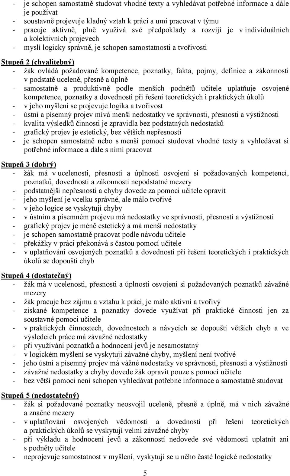 fakta, pojmy, definice a zákonnosti v podstatě uceleně, přesně a úplně - samostatně a produktivně podle menších podnětů učitele uplatňuje osvojené kompetence, poznatky a dovednosti při řešení