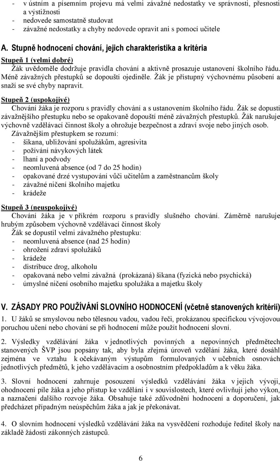 Méně závaţných přestupků se dopouští ojediněle. Ţák je přístupný výchovnému působení a snaţí se své chyby napravit.