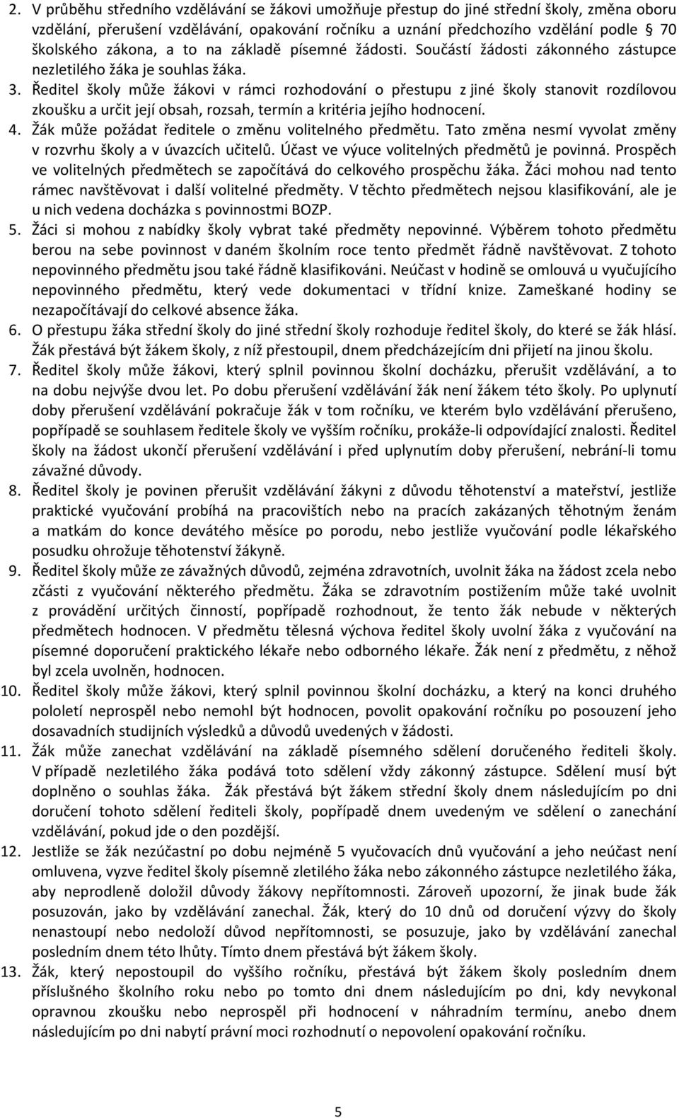 Ředitel školy může žákovi v rámci rozhodování o přestupu z jiné školy stanovit rozdílovou zkoušku a určit její obsah, rozsah, termín a kritéria jejího hodnocení. 4.