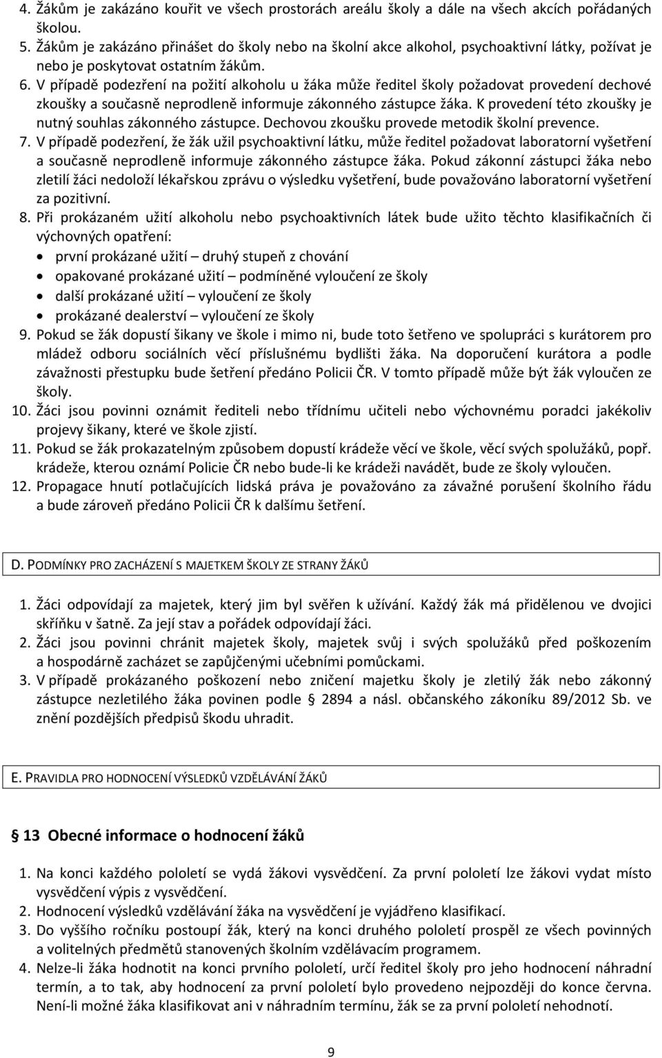 V případě podezření na požití alkoholu u žáka může ředitel školy požadovat provedení dechové zkoušky a současně neprodleně informuje zákonného zástupce žáka.