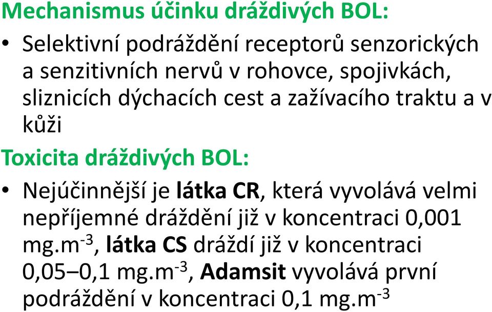 Nejúčinnější je látka CR, která vyvolává velmi nepříjemné dráždění již v koncentraci 0,001 mg.