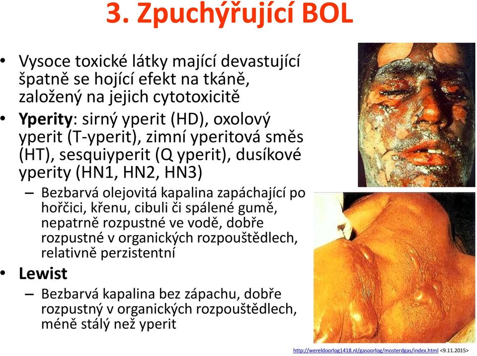 hořčici, křenu, cibuli či spálené gumě, nepatrně rozpustné ve vodě, dobře rozpustné v organických rozpouštědlech, relativně perzistentní Lewist Bezbarvá