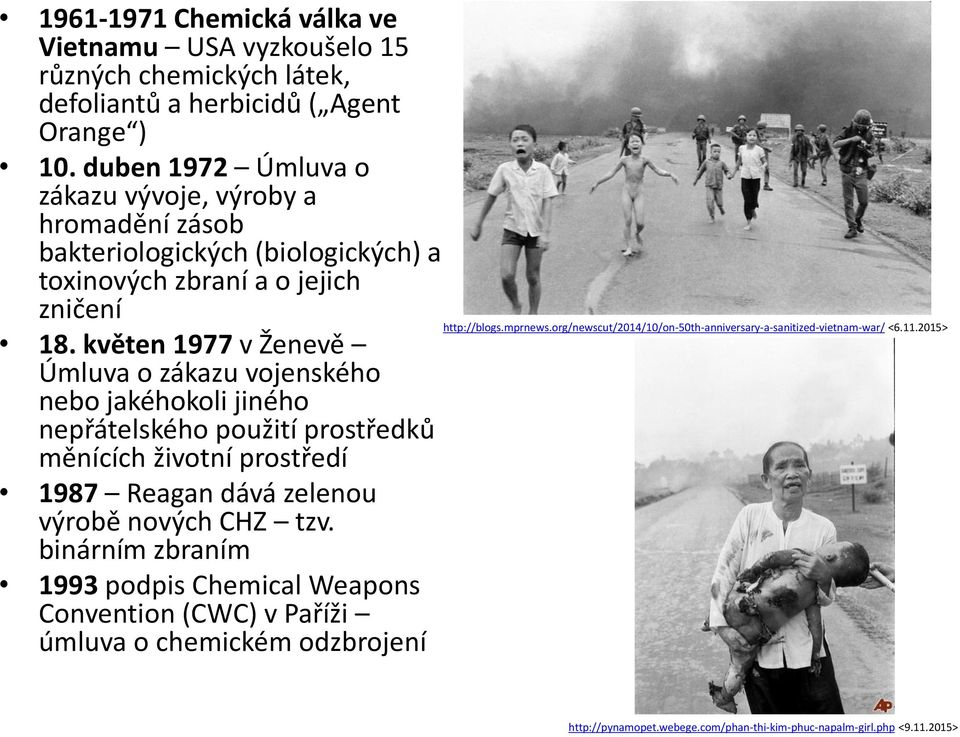 květen 1977 v Ženevě Úmluva o zákazu vojenského nebo jakéhokoli jiného nepřátelského použití prostředků měnících životní prostředí 1987 Reagan dává zelenou výrobě nových CHZ tzv.