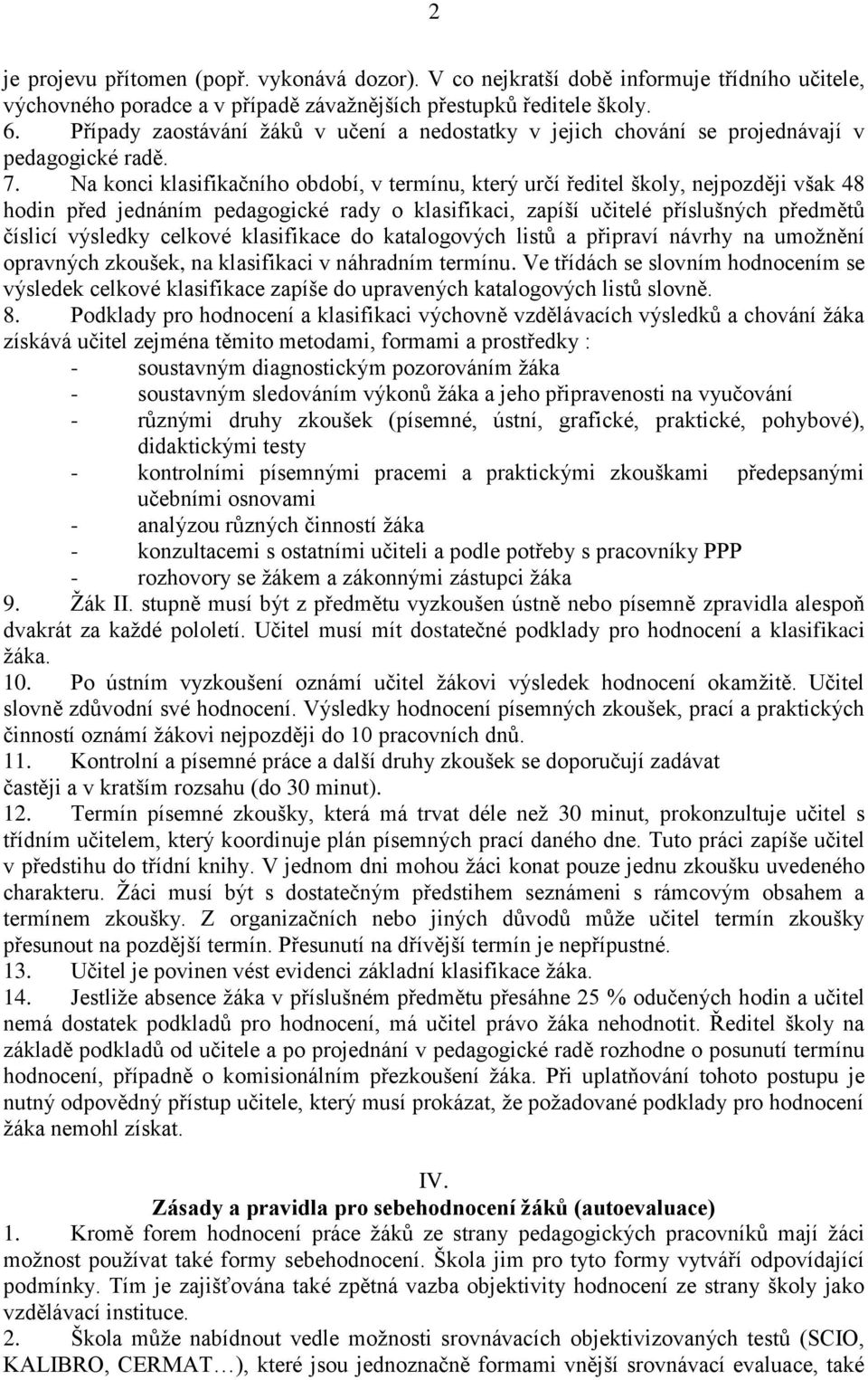 Na konci klasifikačního období, v termínu, který určí ředitel školy, nejpozději však 48 hodin před jednáním pedagogické rady o klasifikaci, zapíší učitelé příslušných předmětů číslicí výsledky