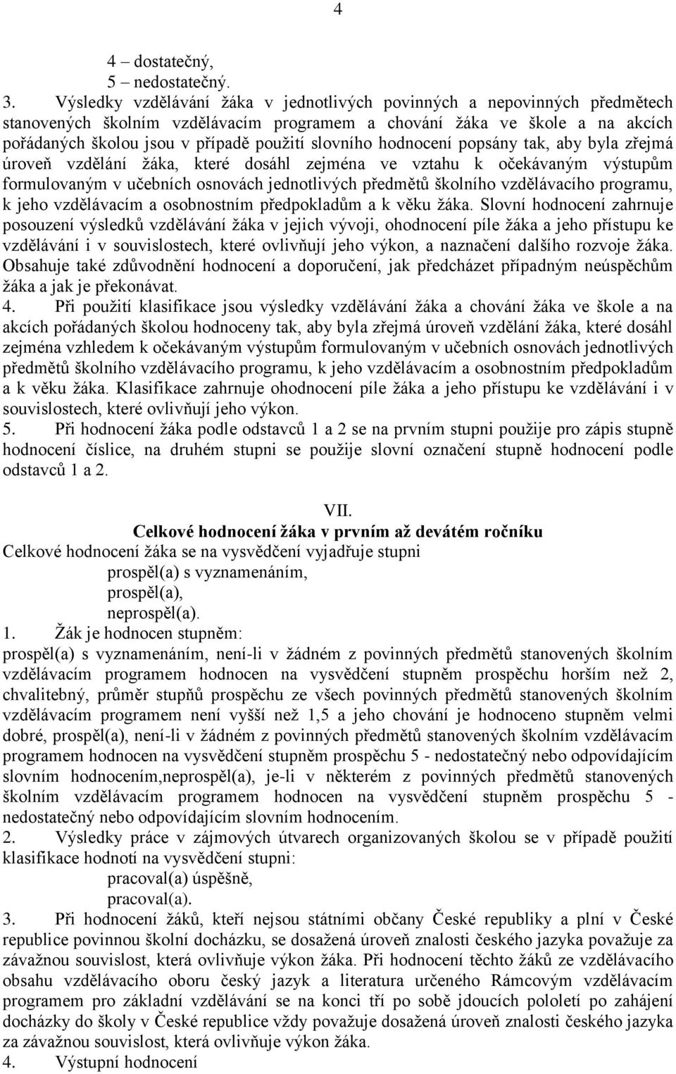 slovního hodnocení popsány tak, aby byla zřejmá úroveň vzdělání žáka, které dosáhl zejména ve vztahu k očekávaným výstupům formulovaným v učebních osnovách jednotlivých předmětů školního vzdělávacího