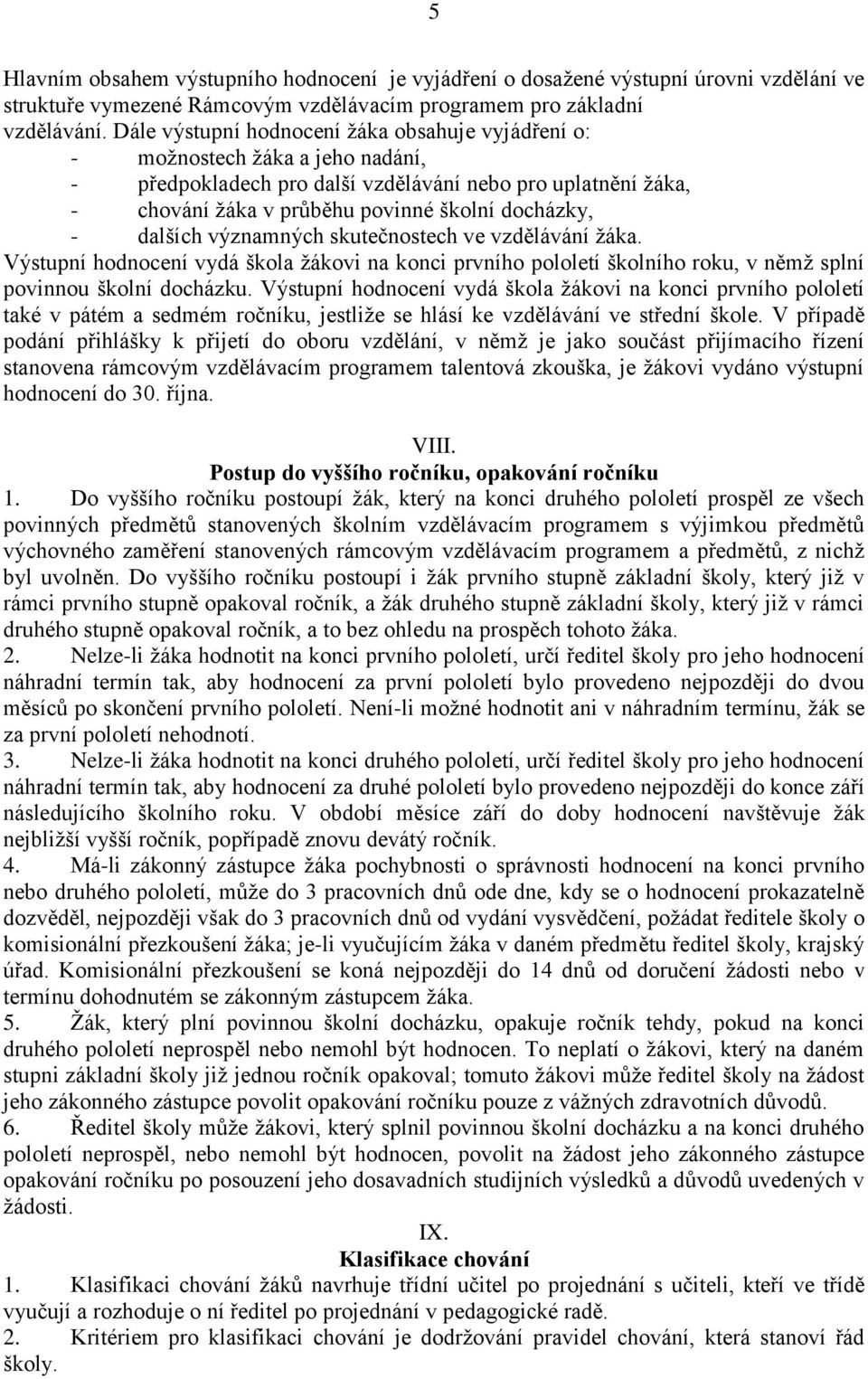 dalších významných skutečnostech ve vzdělávání žáka. Výstupní hodnocení vydá škola žákovi na konci prvního pololetí školního roku, v němž splní povinnou školní docházku.