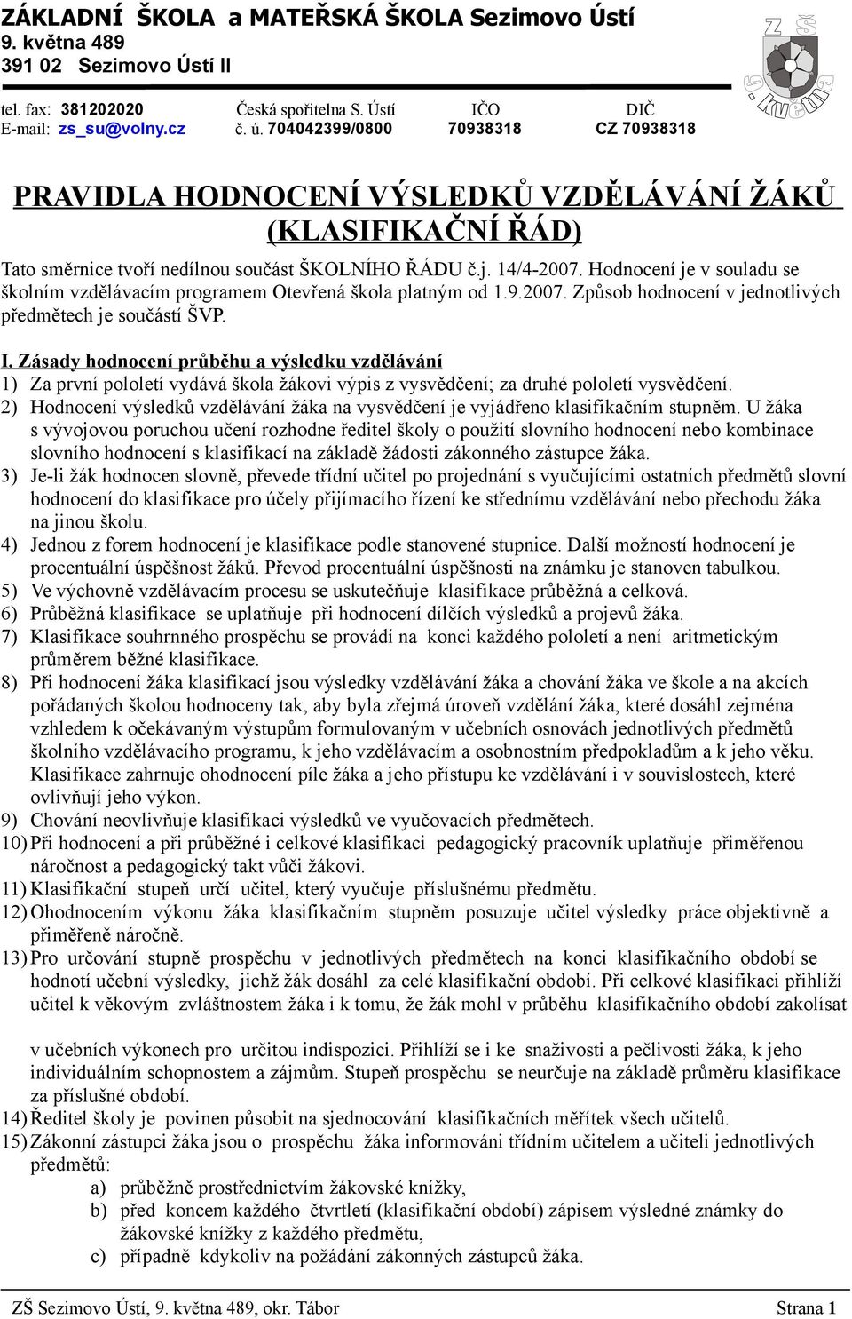 Hodnocení je v souladu se školním vzdělávacím programem Otevřená škola platným od 1.9.2007. Způsob hodnocení v jednotlivých předmětech je součástí ŠVP. I.