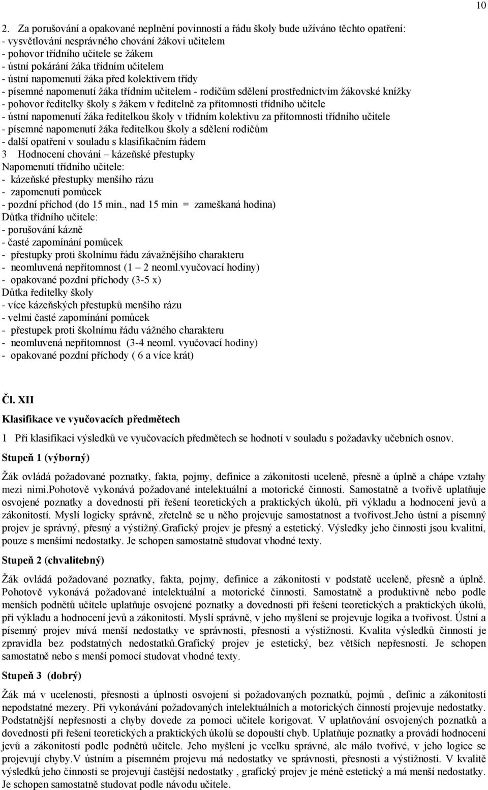 ředitelně za přítomnosti třídního učitele - ústní napomenutí ţáka ředitelkou školy v třídním kolektivu za přítomnosti třídního učitele - písemné napomenutí ţáka ředitelkou školy a sdělení rodičům -