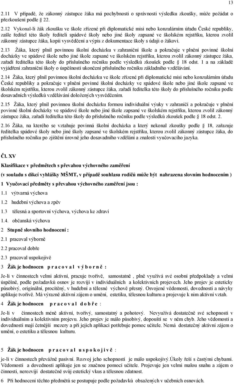 rejstříku, kterou zvolil zákonný zástupce ţáka, kopii vysvědčení a výpis z dokumentace školy s údaji o ţákovi. 2.