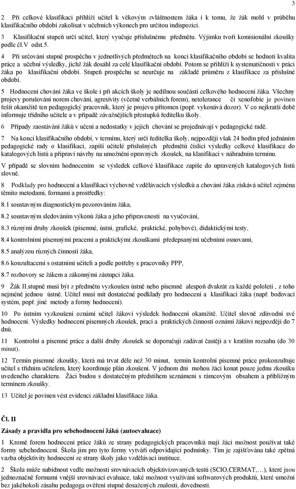 4 Při určování stupně prospěchu v jednotlivých předmětech na konci klasifikačního období se hodnotí kvalita práce a učební výsledky, jichţ ţák dosáhl za celé klasifikační období.