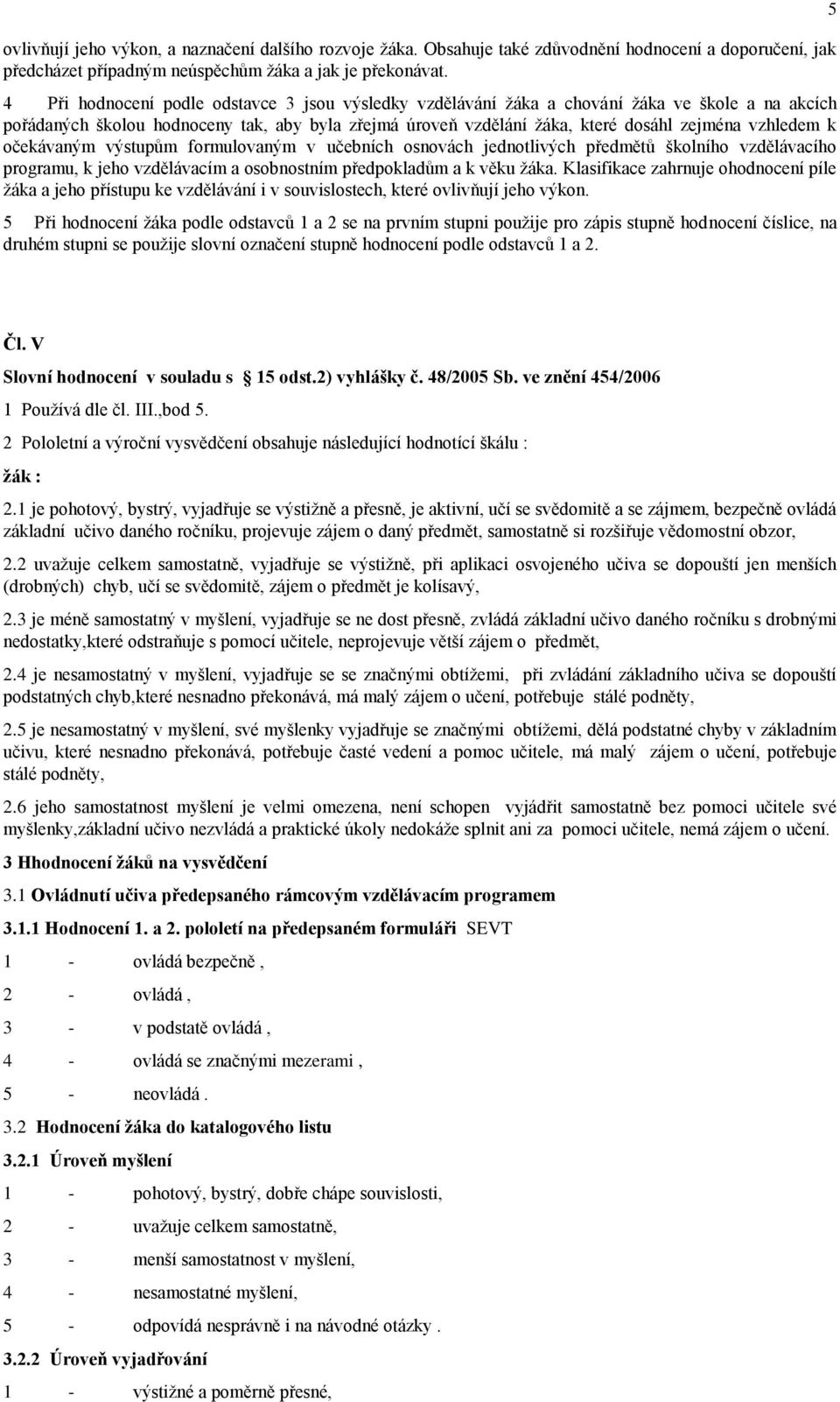 k očekávaným výstupům formulovaným v učebních osnovách jednotlivých předmětů školního vzdělávacího programu, k jeho vzdělávacím a osobnostním předpokladům a k věku ţáka.