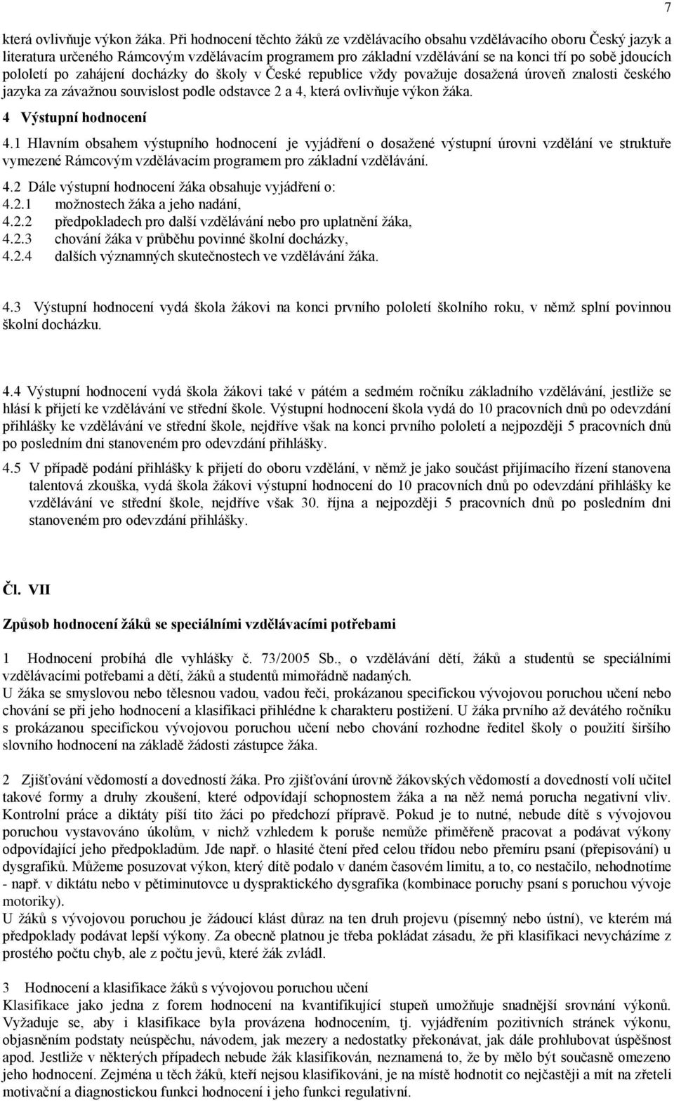 po zahájení docházky do školy v České republice vţdy povaţuje dosaţená úroveň znalosti českého jazyka za závaţnou souvislost podle odstavce 2 a 4,  4 Výstupní hodnocení 4.