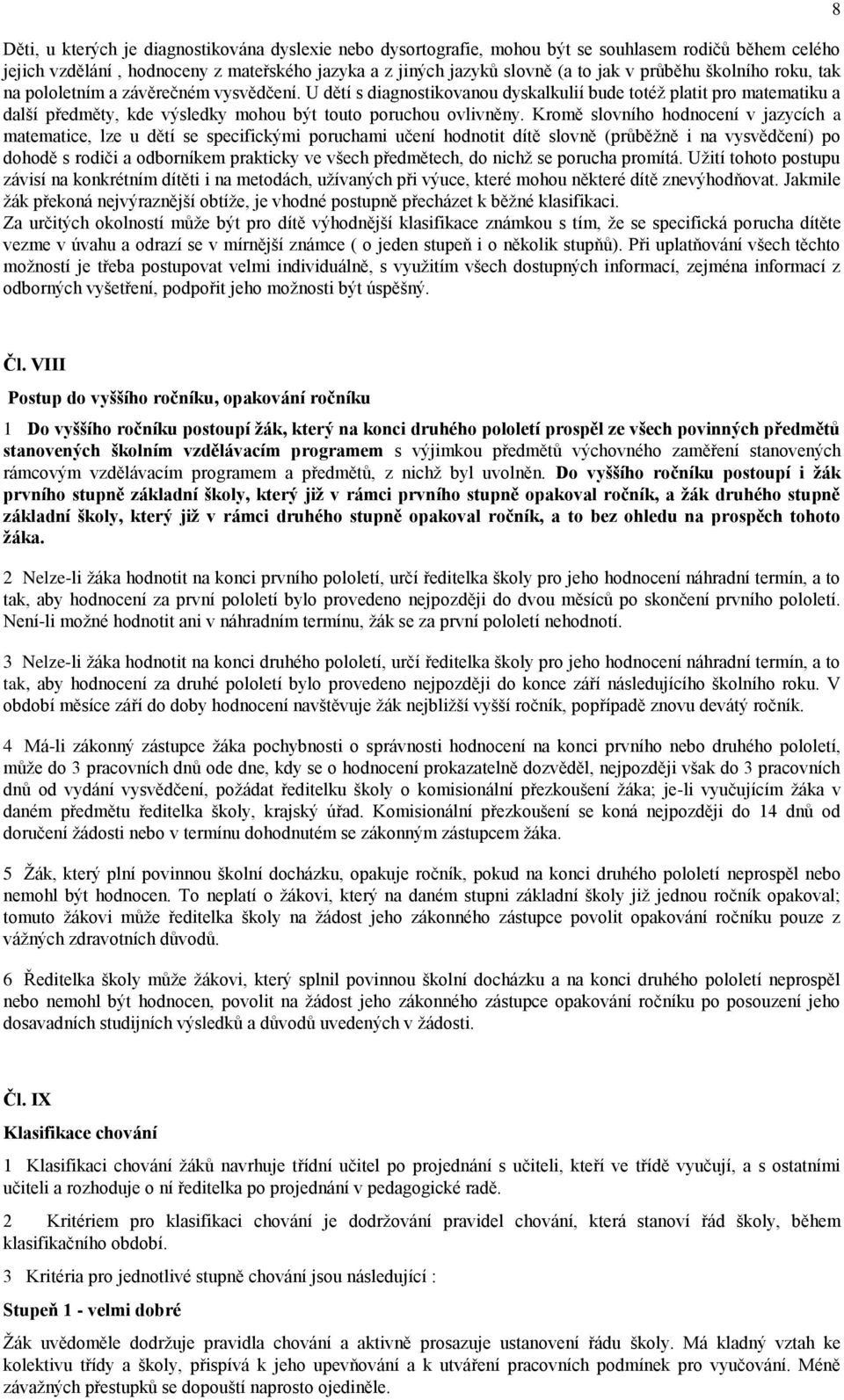 Kromě slovního hodnocení v jazycích a matematice, lze u dětí se specifickými poruchami učení hodnotit dítě slovně (průběţně i na vysvědčení) po dohodě s rodiči a odborníkem prakticky ve všech