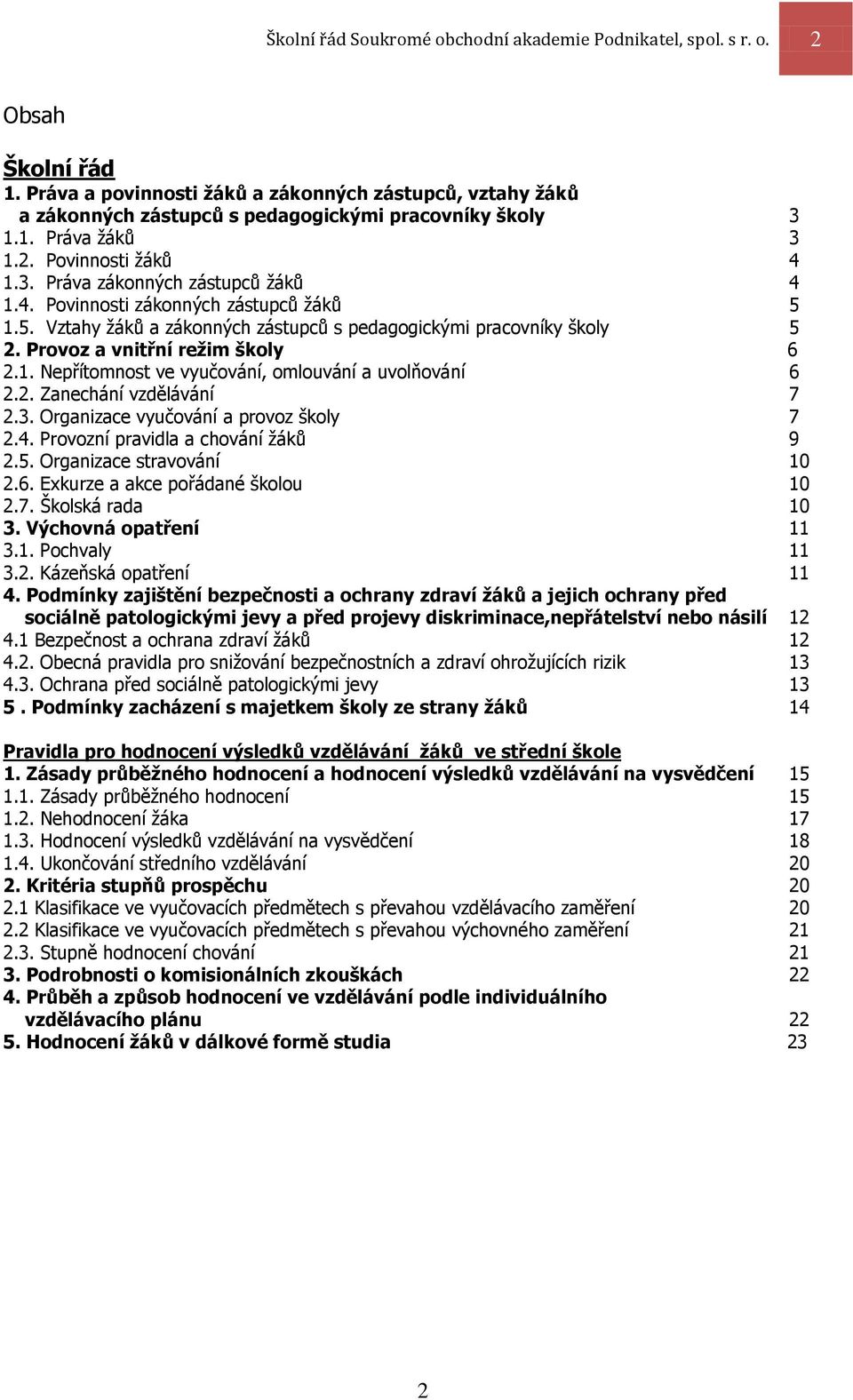 5. Vztahy žáků a zákonných zástupců s pedagogickými pracovníky školy 5 2. Provoz a vnitřní režim školy 6 2.1. Nepřítomnost ve vyučování, omlouvání a uvolňování 6 2.2. Zanechání vzdělávání 7 2.3.