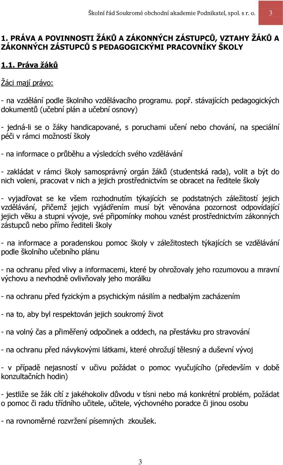 průběhu a výsledcích svého vzdělávání - zakládat v rámci školy samosprávný orgán žáků (studentská rada), volit a být do nich voleni, pracovat v nich a jejich prostřednictvím se obracet na ředitele