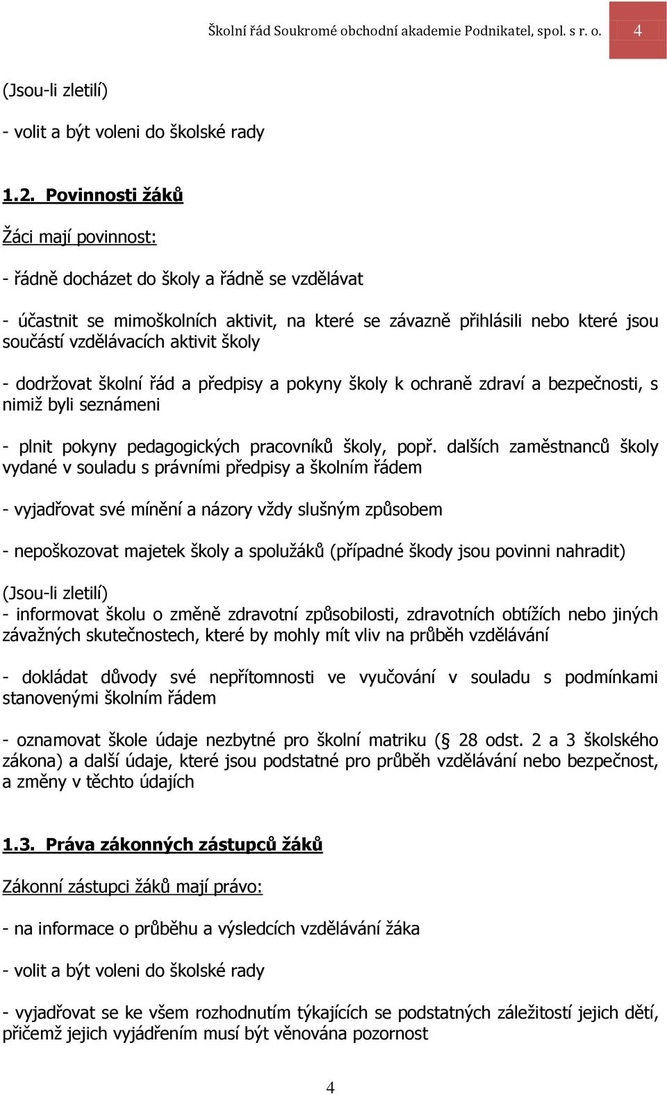 školy - dodržovat školní řád a předpisy a pokyny školy k ochraně zdraví a bezpečnosti, s nimiž byli seznámeni - plnit pokyny pedagogických pracovníků školy, popř.