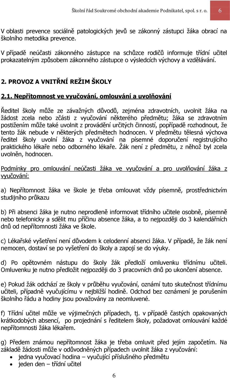 Nepřítomnost ve vyučování, omlouvání a uvolňování Ředitel školy může ze závažných důvodů, zejména zdravotních, uvolnit žáka na žádost zcela nebo zčásti z vyučování některého předmětu; žáka se