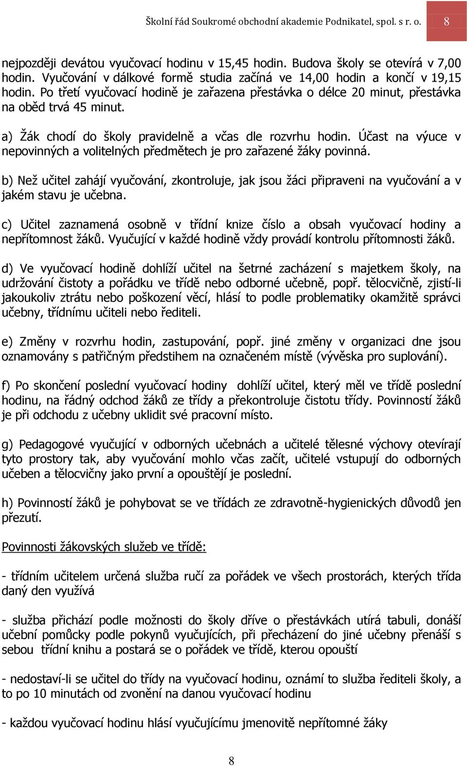 a) Žák chodí do školy pravidelně a včas dle rozvrhu hodin. Účast na výuce v nepovinných a volitelných předmětech je pro zařazené žáky povinná.