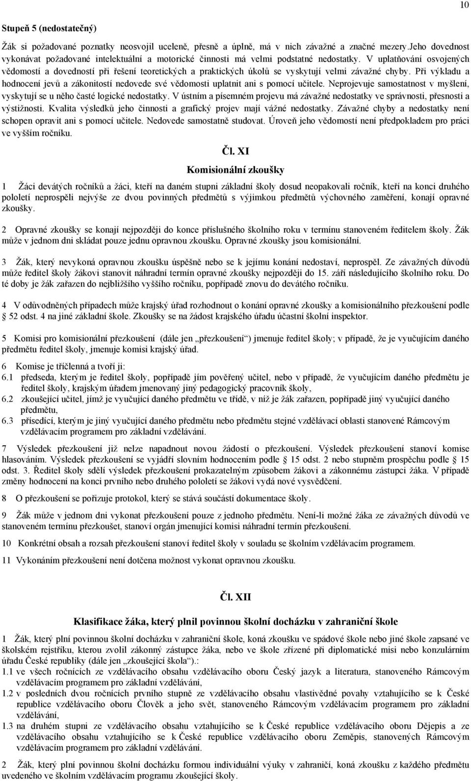 V uplatňování osvojených vědomostí a dovedností při řešení teoretických a praktických úkolů se vyskytují velmi závažné chyby.