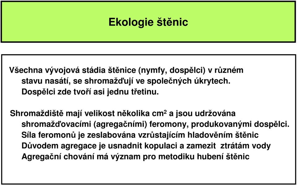 Shromaždiště mají velikost několika cm 2 a jsou udržována shromažďovacími (agregačními) feromony, produkovanými