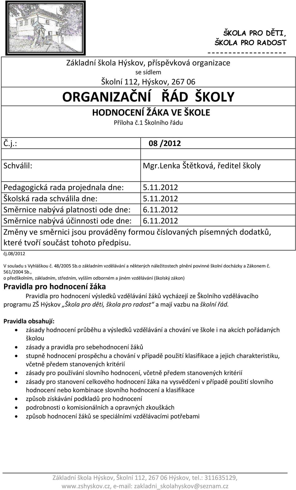 čj.08/2012 V souladu s Vyhláškou č. 48/2005 Sb.o základním vzdělávání a některých náležitostech plnění povinné školní docházky a Zákonem č. 561/2004 Sb.