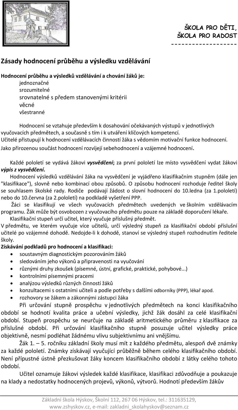 Učitelé přistupují k hodnocení vzdělávacích činností žáka s vědomím motivační funkce hodnocení. Jako přirozenou součást hodnocení rozvíjejí sebehodnocení a vzájemné hodnocení.