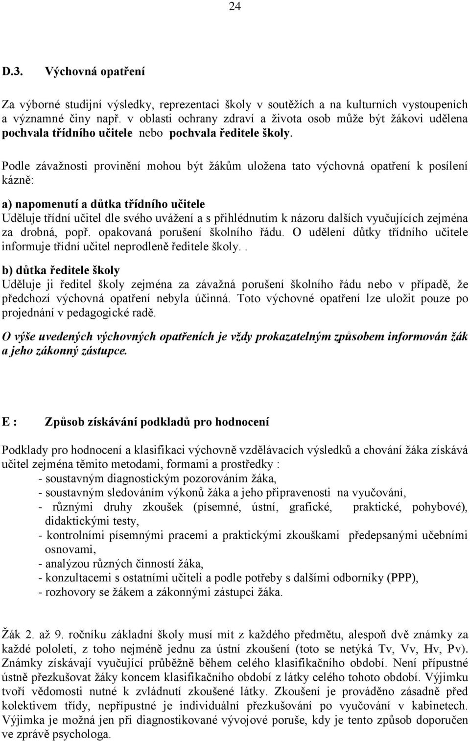 Podle závaţnosti provinění mohou být ţákům uloţena tato výchovná opatření k posílení kázně: a) napomenutí a důtka třídního učitele Uděluje třídní učitel dle svého uváţení a s přihlédnutím k názoru