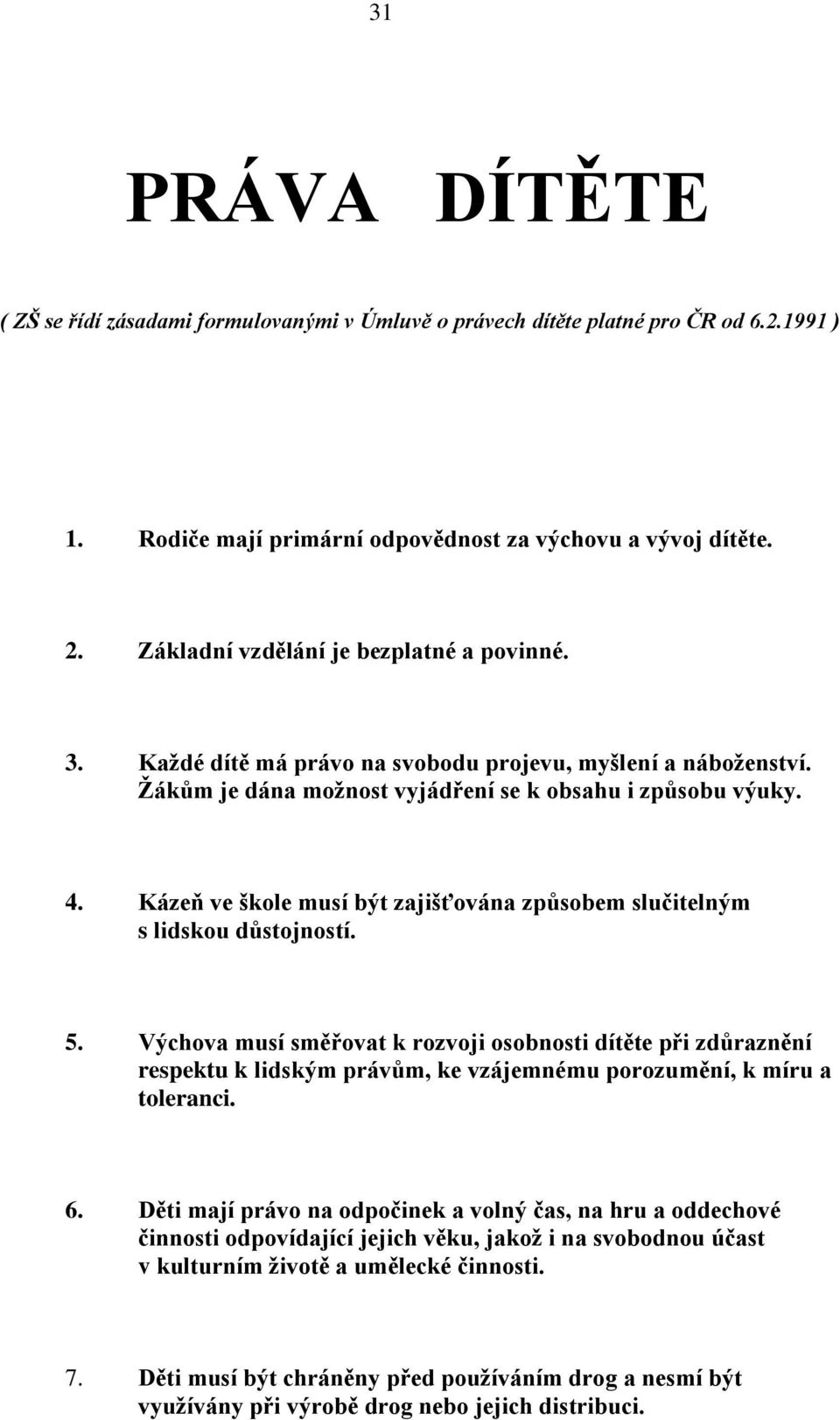 Kázeň ve škole musí být zajišťována způsobem slučitelným s lidskou důstojností. 5.