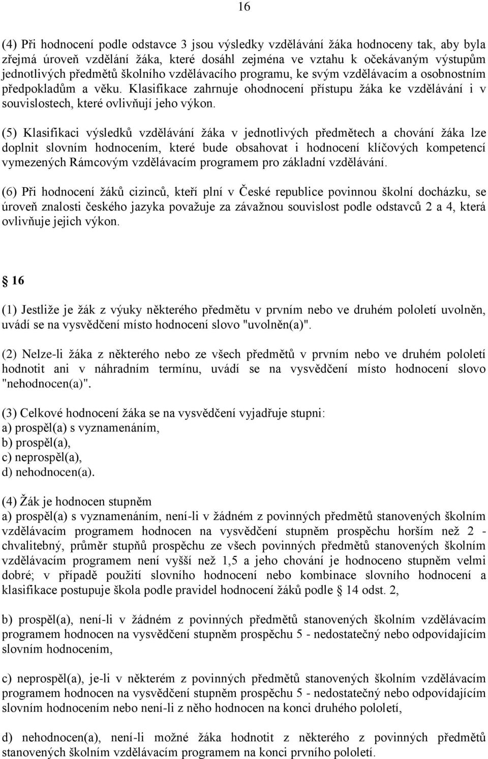 (5) Klasifikaci výsledků vzdělávání ţáka v jednotlivých předmětech a chování ţáka lze doplnit slovním hodnocením, které bude obsahovat i hodnocení klíčových kompetencí vymezených Rámcovým vzdělávacím