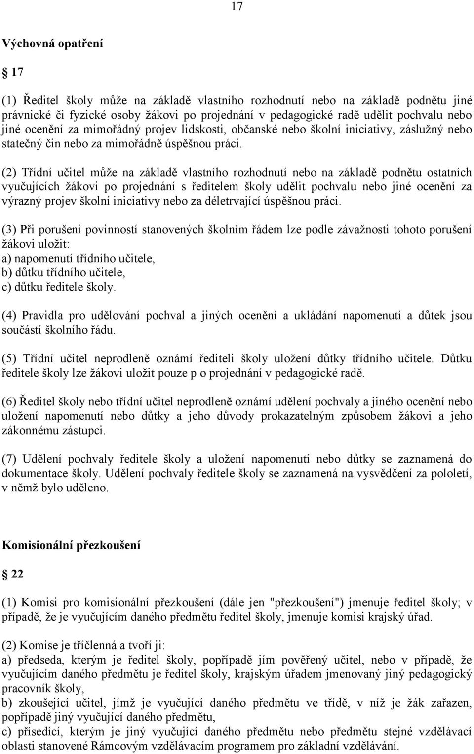 (2) Třídní učitel můţe na základě vlastního rozhodnutí nebo na základě podnětu ostatních vyučujících ţákovi po projednání s ředitelem školy udělit pochvalu nebo jiné ocenění za výrazný projev školní