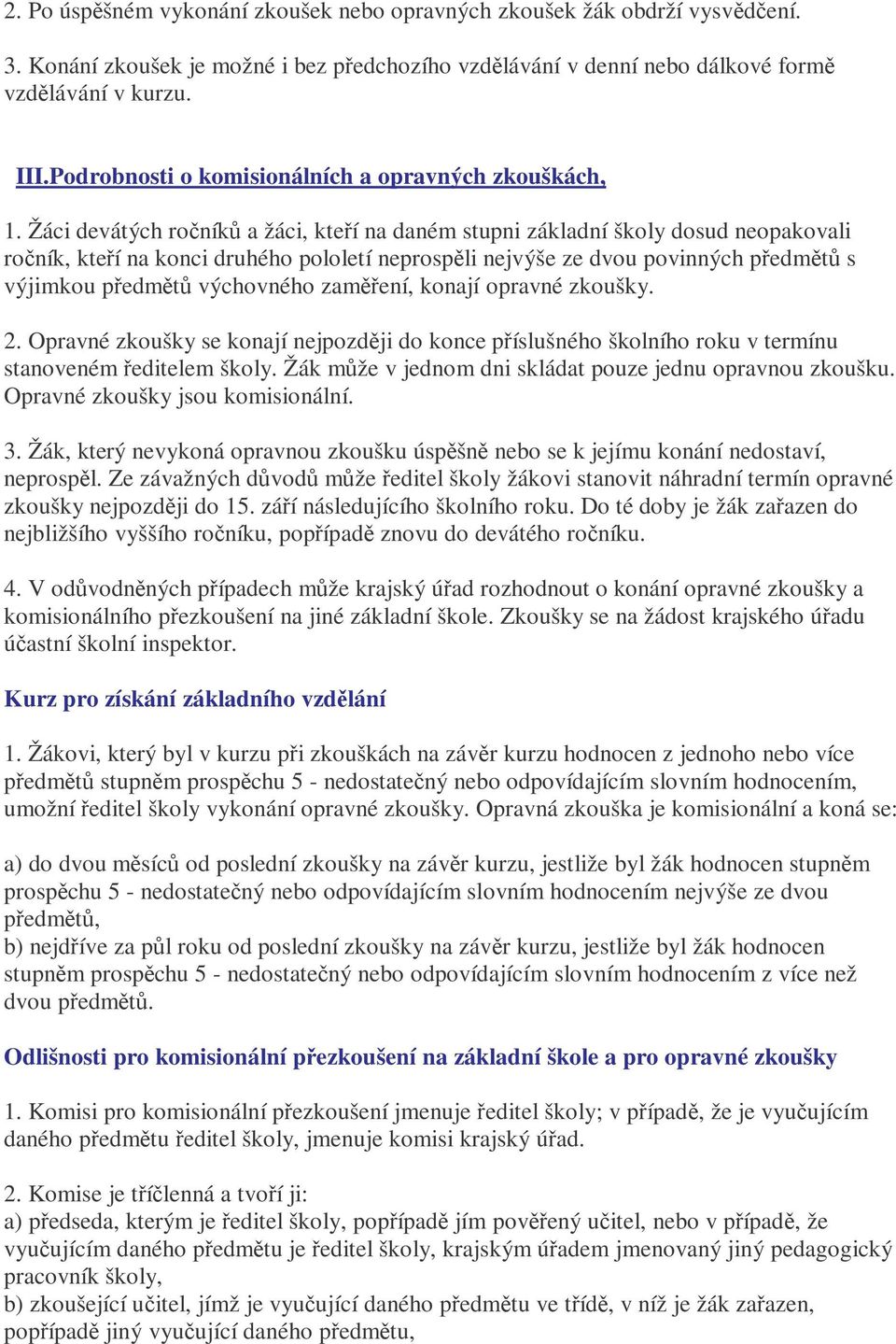 Žáci devátých roník a žáci, kteí na daném stupni základní školy dosud neopakovali roník, kteí na konci druhého pololetí neprospli nejvýše ze dvou povinných pedmt s výjimkou pedmt výchovného zamení,