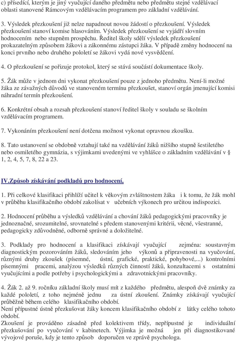 editel školy sdlí výsledek pezkoušení prokazatelným zpsobem žákovi a zákonnému zástupci žáka. V pípad zmny hodnocení na konci prvního nebo druhého pololetí se žákovi vydá nové vysvdení. 4.