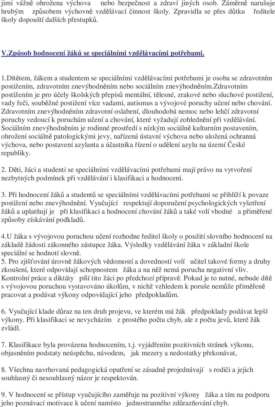 Díttem, žákem a studentem se speciálními vzdlávacími potebami je osoba se zdravotním postižením, zdravotním znevýhodnním nebo sociálním znevýhodnním.