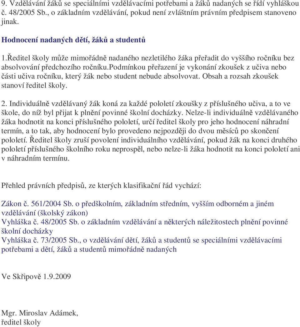 podmínkou peazení je vykonání zkoušek z uiva nebo ásti uiva roníku, který žák nebo student nebude absolvovat. Obsah a rozsah zkoušek stanoví editel školy. 2.