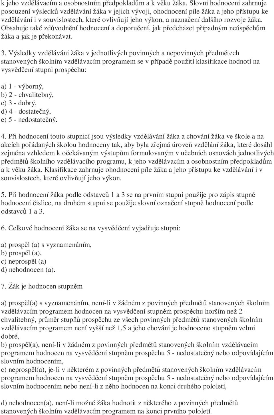 žáka. Obsahuje také zdvodnní hodnocení a doporuení, jak pedcházet pípadným neúspchm žáka a jak je pekonávat. 3.