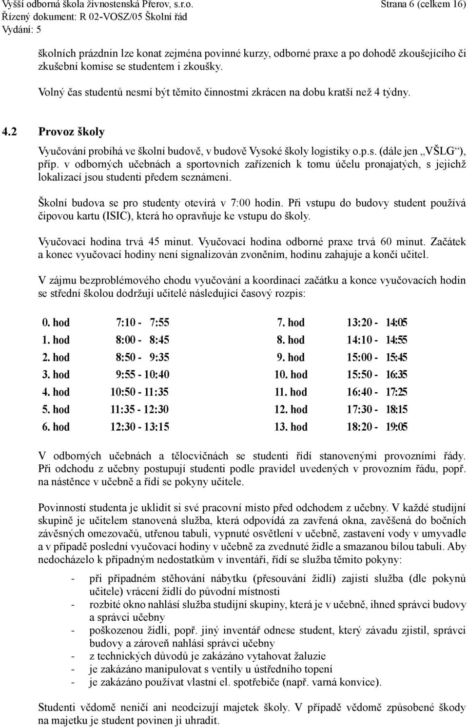 v odborných učebnách a sportovních zařízeních k tomu účelu pronajatých, s jejichž lokalizací jsou studenti předem seznámeni. Školní budova se pro studenty otevírá v 7:00 hodin.