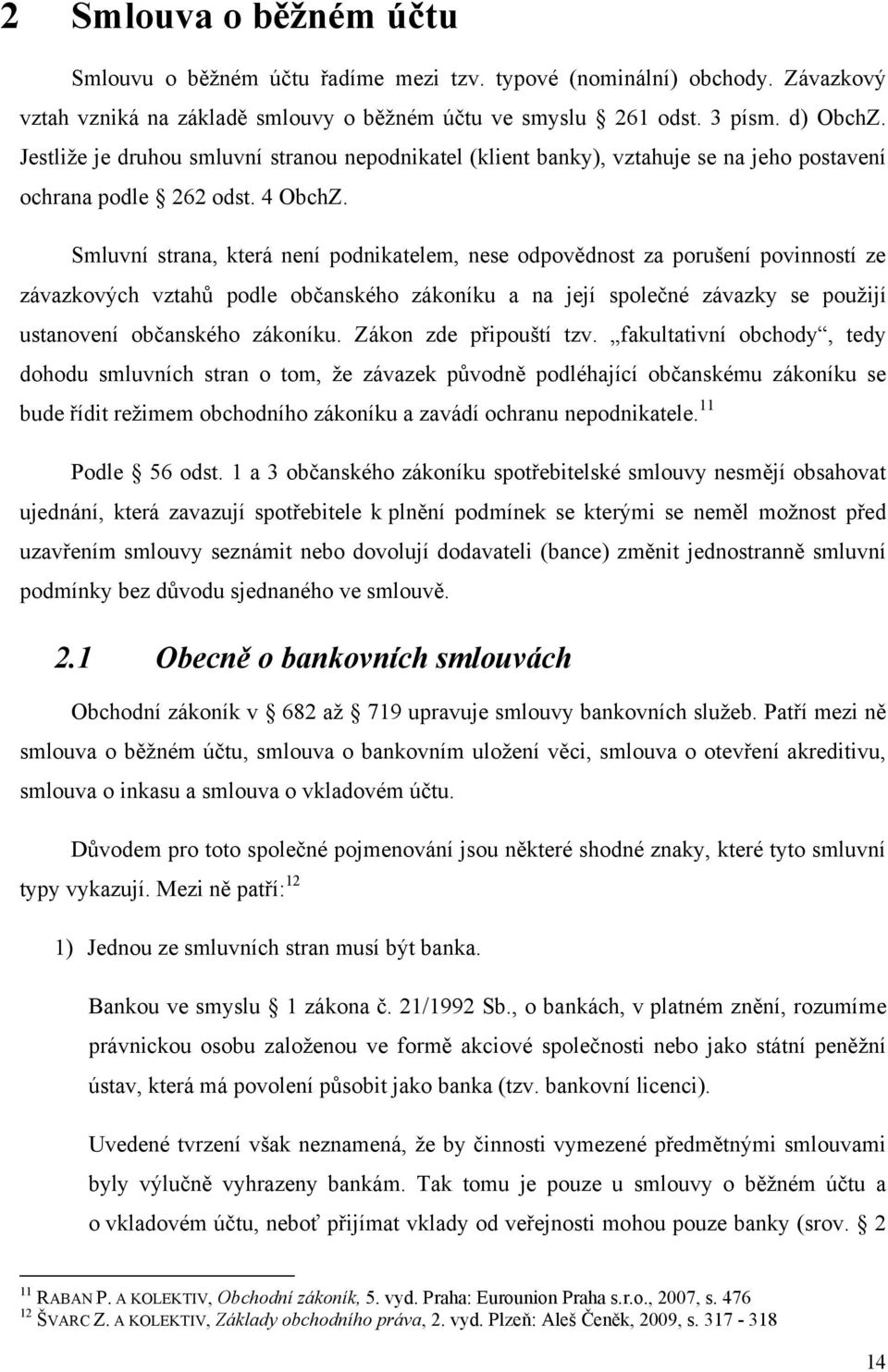 Smluvní strana, která není podnikatelem, nese odpovědnost za porušení povinností ze závazkových vztahů podle občanského zákoníku a na její společné závazky se pouţijí ustanovení občanského zákoníku.