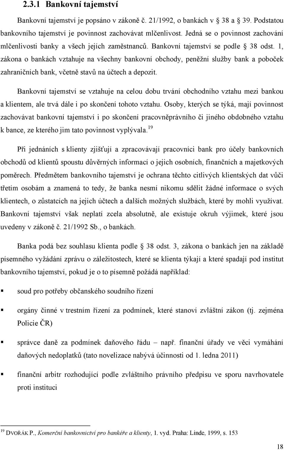 1, zákona o bankách vztahuje na všechny bankovní obchody, peněţní sluţby bank a poboček zahraničních bank, včetně stavů na účtech a depozit.