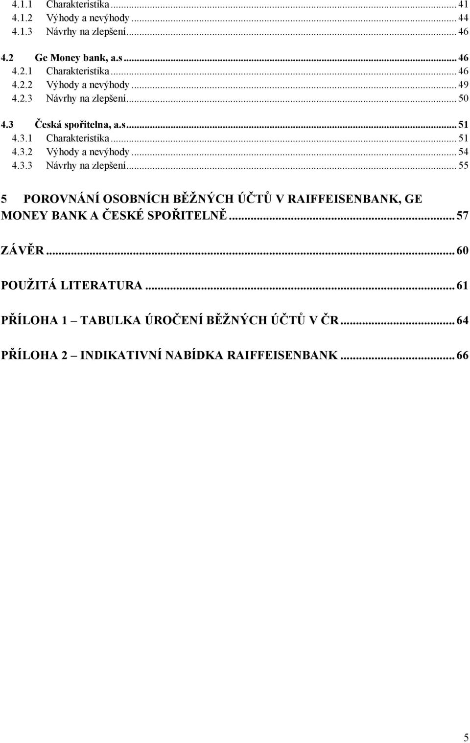 .. 57 ZÁVĚR... 60 POUŽITÁ LITERATURA... 61 PŘÍLOHA 1 TABULKA ÚROČENÍ BĚŽNÝCH ÚČTŮ V ČR... 64 PŘÍLOHA 2 INDIKATIVNÍ NABÍDKA RAIFFEISENBANK.