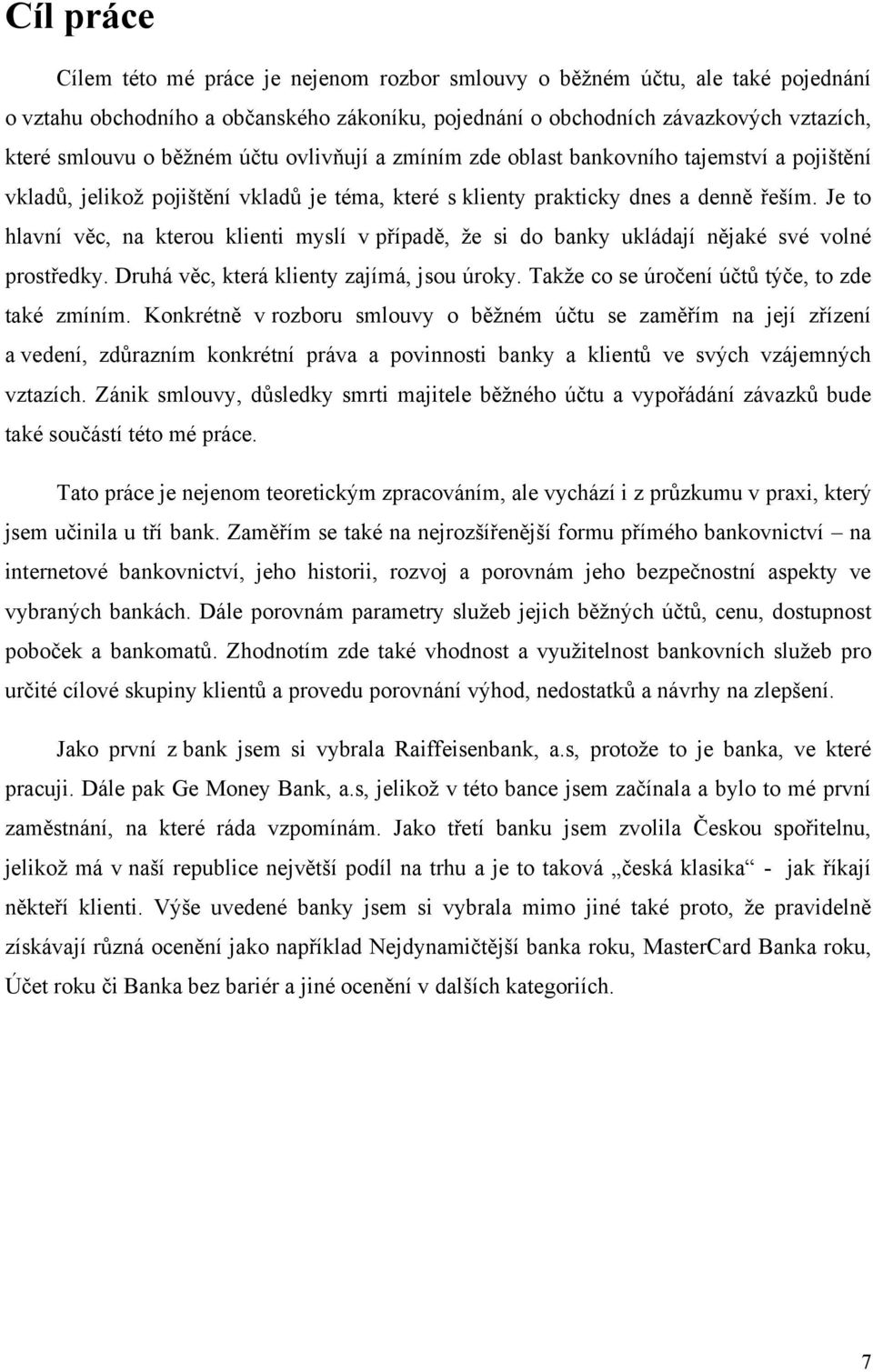 Je to hlavní věc, na kterou klienti myslí v případě, ţe si do banky ukládají nějaké své volné prostředky. Druhá věc, která klienty zajímá, jsou úroky.