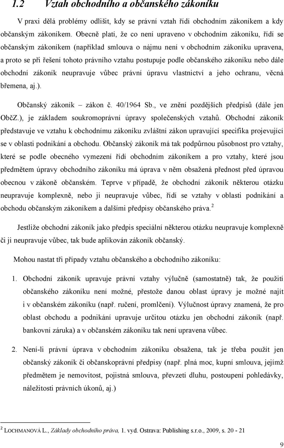 postupuje podle občanského zákoníku nebo dále obchodní zákoník neupravuje vůbec právní úpravu vlastnictví a jeho ochranu, věcná břemena, aj.). Občanský zákoník zákon č. 40/1964 Sb.