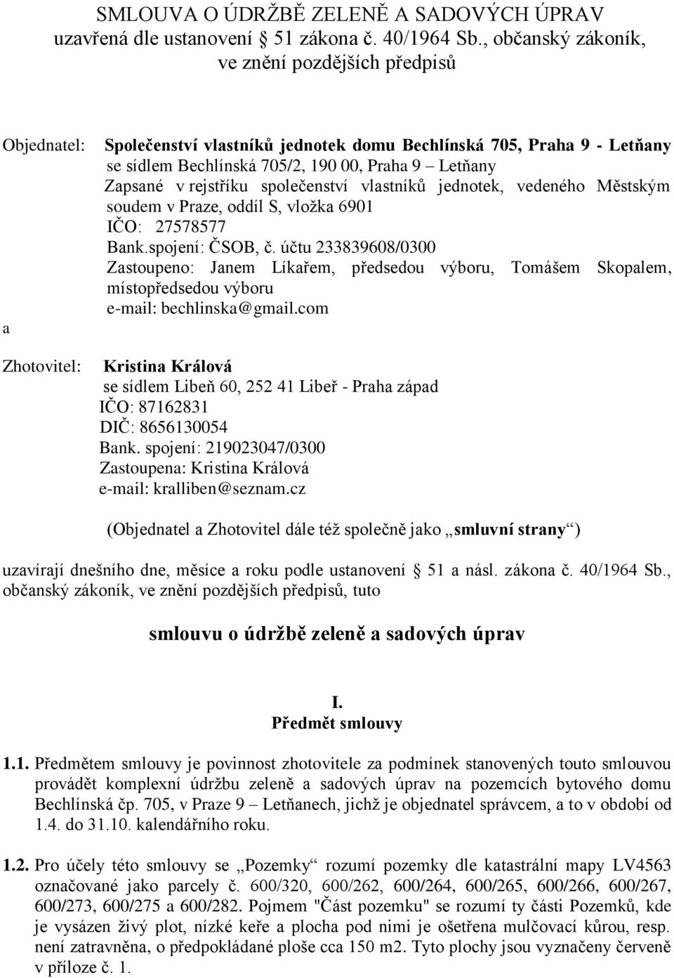 Zapsané v rejstříku společenství vlastníků jednotek, vedeného Městským soudem v Praze, oddíl S, vložka 6901 IČO: 27578577 Bank.spojení: ČSOB, č.