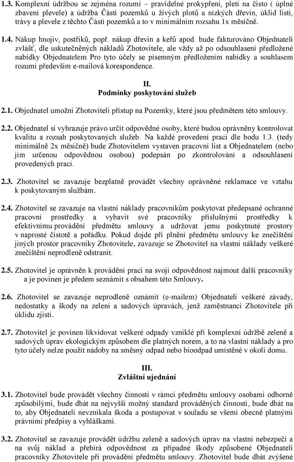 bude fakturováno Objednateli zvlášť, dle uskutečněných nákladů Zhotovitele, ale vždy až po odsouhlasení předložené nabídky Objednatelem Pro tyto účely se písemným předložením nabídky a souhlasem