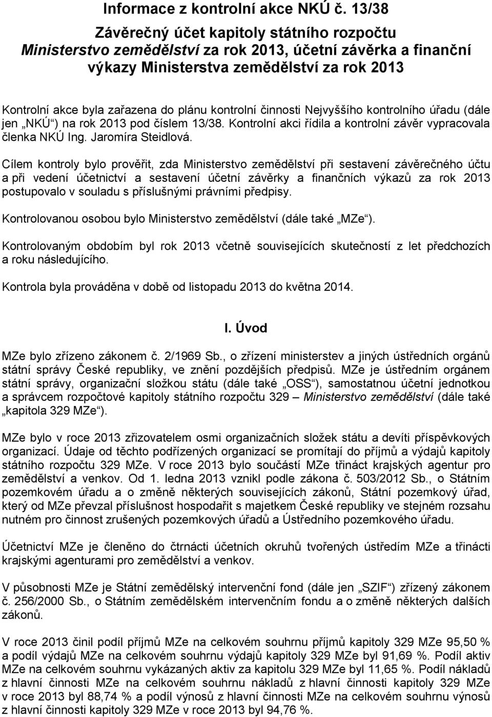 kontrolní činnosti Nejvyššího kontrolního úřadu (dále jen NKÚ ) na rok 2013 pod číslem 13/38. Kontrolní akci řídila a kontrolní závěr vypracovala členka NKÚ Ing. Jaromíra Steidlová.