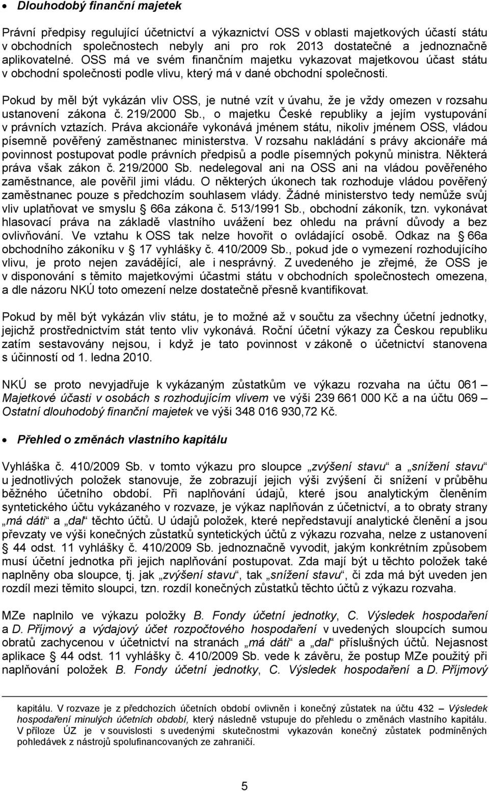 Pokud by měl být vykázán vliv OSS, je nutné vzít v úvahu, že je vždy omezen v rozsahu ustanovení zákona č. 219/2000 Sb., o majetku České republiky a jejím vystupování v právních vztazích.