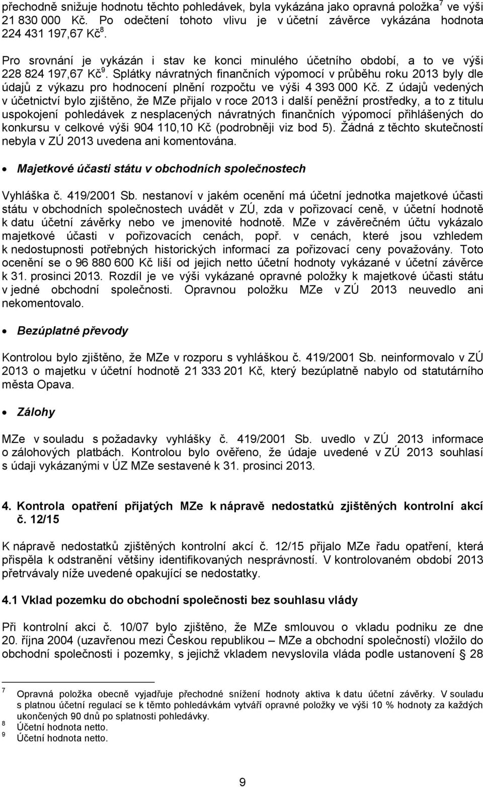 Splátky návratných finančních výpomocí v průběhu roku 2013 byly dle údajů z výkazu pro hodnocení plnění rozpočtu ve výši 4 393 000 Kč.