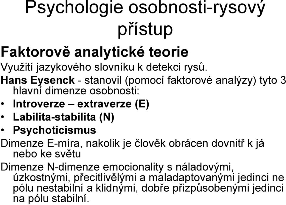 Labilita-stabilita (N) Psychoticismus Dimenze E-míra, nakolik je člověk obrácen dovnitř k já nebo ke světu Dimenze N-dimenze